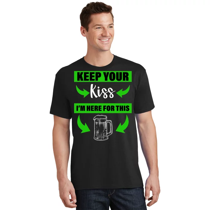 Keep Your Kiss I'm Here For The Beer T-Shirt