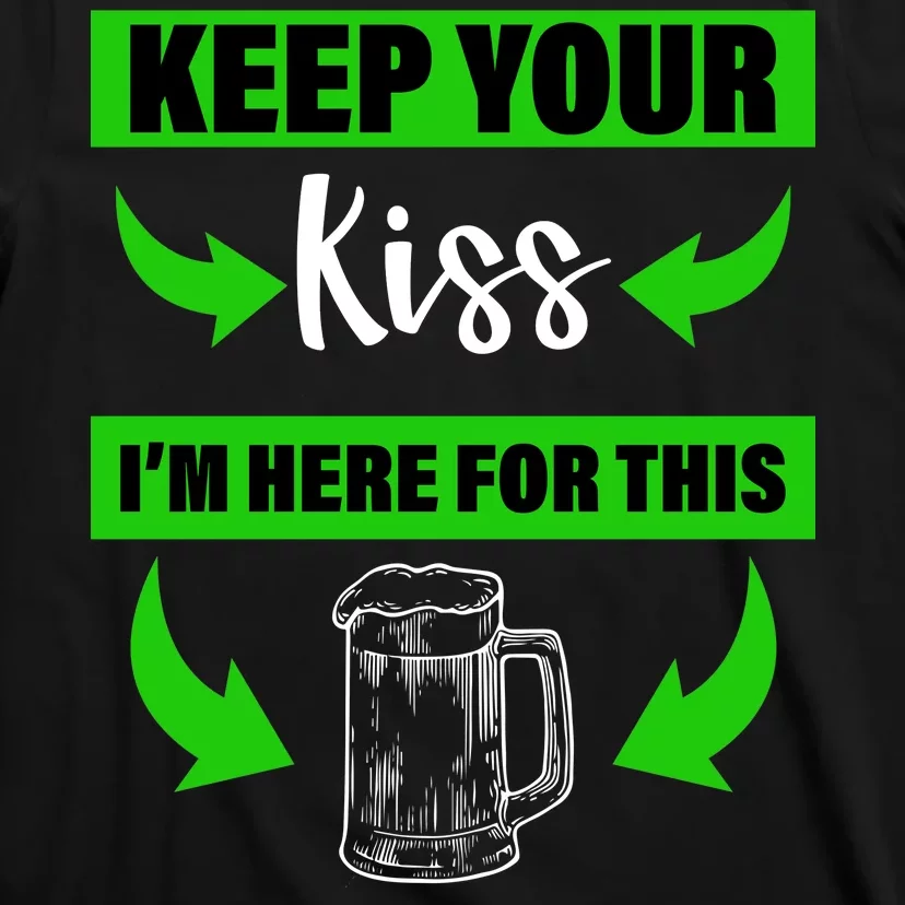 Keep Your Kiss I'm Here For The Beer T-Shirt