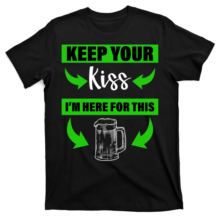 Keep Your Kiss I'm Here For The Beer T-Shirt