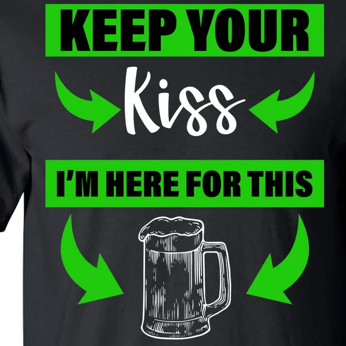 Keep Your Kiss I'm Here For The Beer Tall T-Shirt