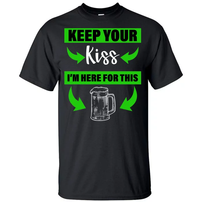 Keep Your Kiss I'm Here For The Beer Tall T-Shirt