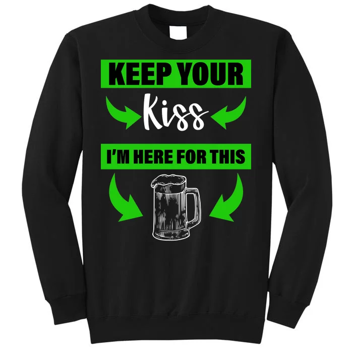 Keep Your Kiss I'm Here For The Beer Tall Sweatshirt