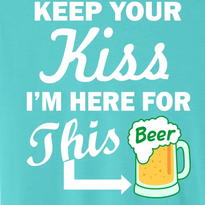 Keep Your Kiss I'm Here For This Beer ChromaSoft Performance T-Shirt