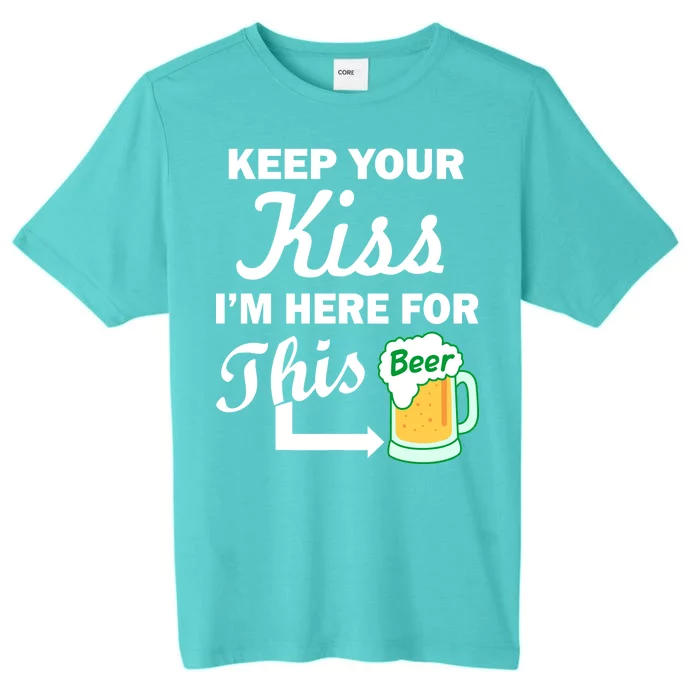 Keep Your Kiss I'm Here For This Beer ChromaSoft Performance T-Shirt