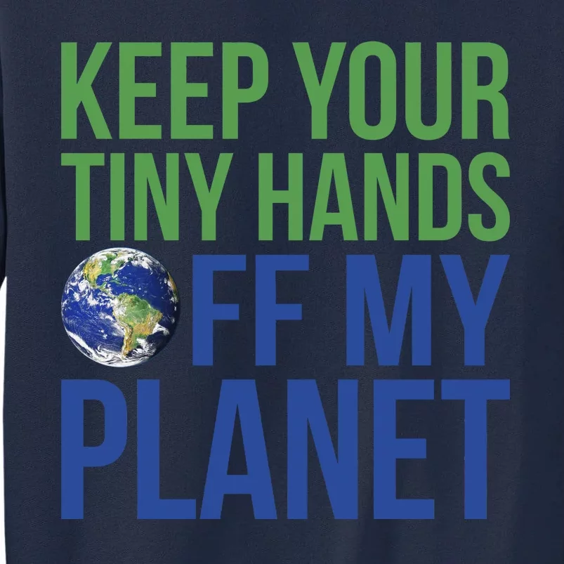 Keep Your Tiny Hads Off My Planet Earth Photo Tall Sweatshirt