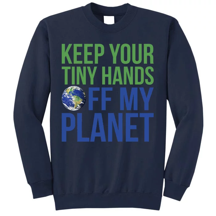 Keep Your Tiny Hads Off My Planet Earth Photo Tall Sweatshirt