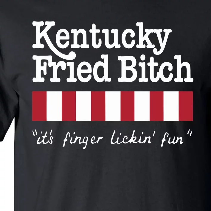 Kentucky Fried Bitch Its Finger Lickin Fun Tall T-Shirt