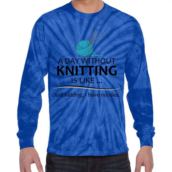 Knitting Funny Gift For Knitter Cool Gift A Day Without Knitting Funny Gift Tie-Dye Long Sleeve Shirt