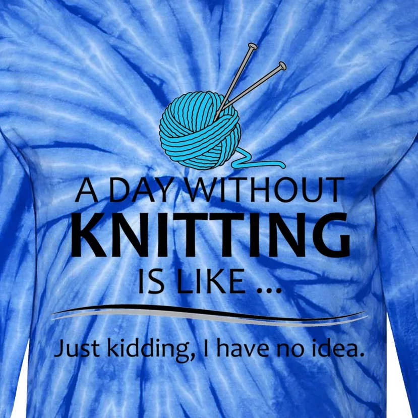 Knitting Funny Gift For Knitter Cool Gift A Day Without Knitting Funny Gift Tie-Dye Long Sleeve Shirt