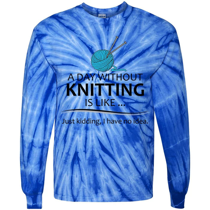 Knitting Funny Gift For Knitter Cool Gift A Day Without Knitting Funny Gift Tie-Dye Long Sleeve Shirt