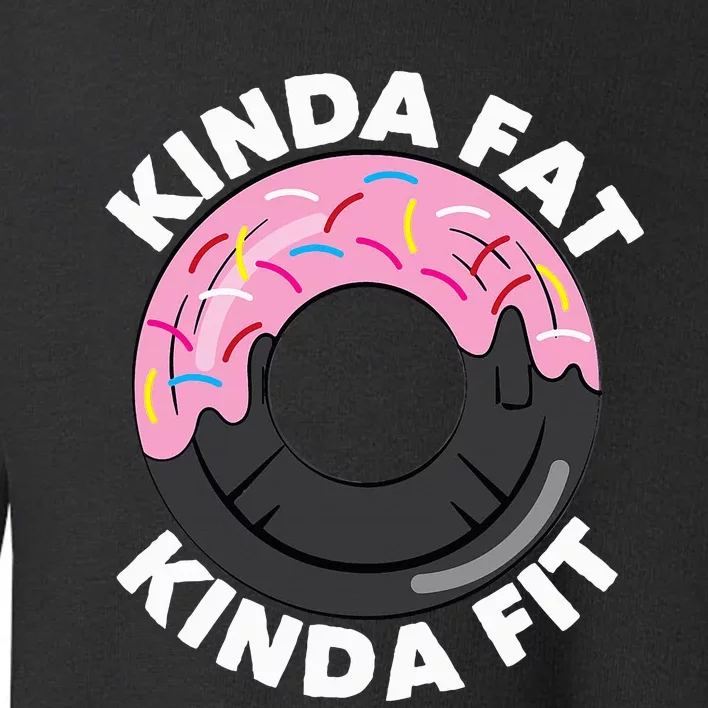 Kinda Fat Kinda Fit Fitness Workout Gift Toddler Sweatshirt