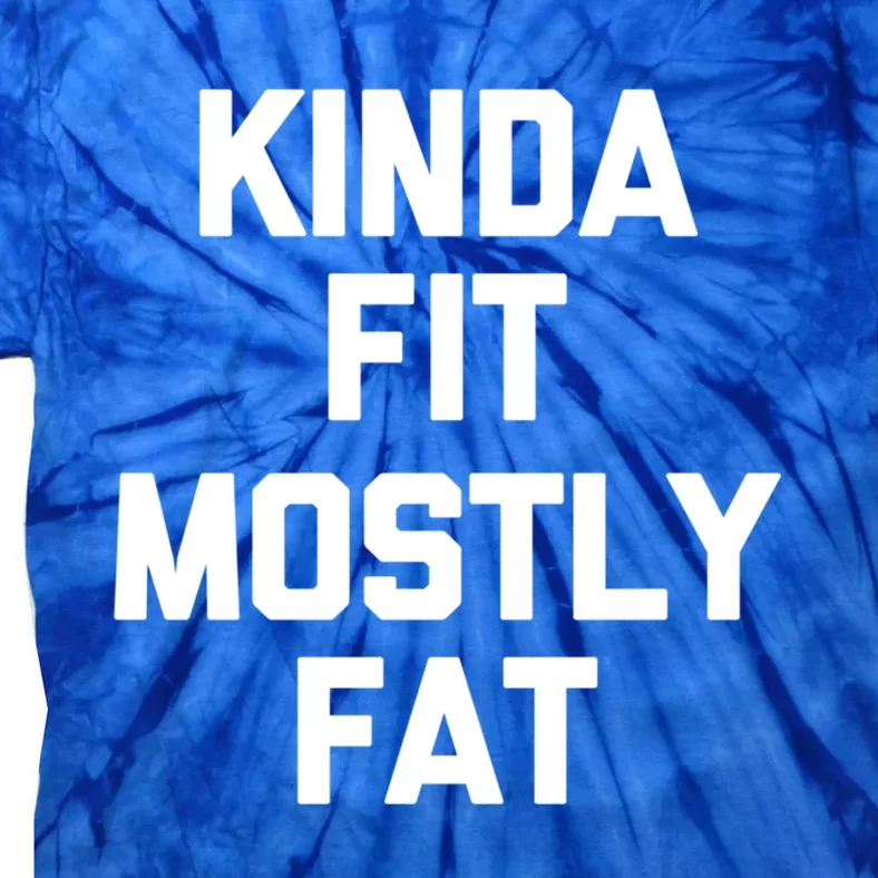 Kinda Fit (Mostly Fat) Funny Gift Funny Workout Fitness Running Gym Gift Tie-Dye T-Shirt