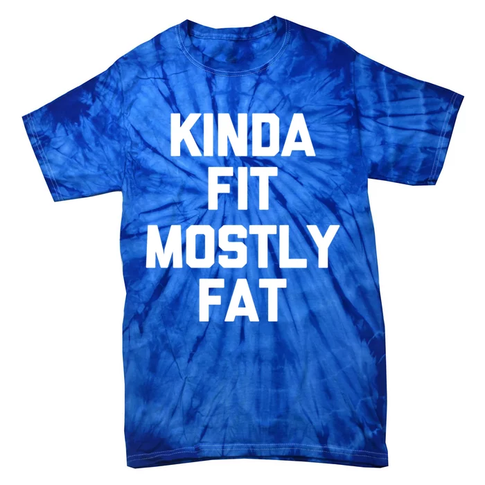 Kinda Fit (Mostly Fat) Funny Gift Funny Workout Fitness Running Gym Gift Tie-Dye T-Shirt