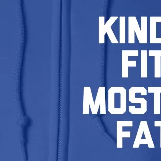 Kinda Fit (Mostly Fat) Funny Gift Funny Workout Fitness Running Gym Gift Full Zip Hoodie