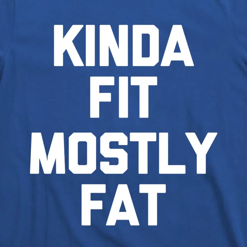 Kinda Fit (Mostly Fat) Gift Funny Workout Fitness Running Gym Gift T-Shirt