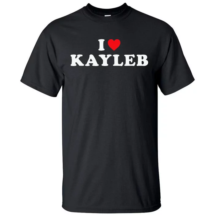 Kayleb First Name Gift I Heart Kayleb I Love Kayleb Tall T-Shirt