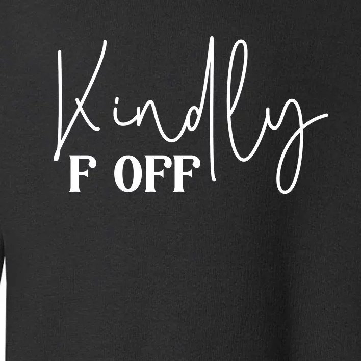 Kindly F Off Funny Png Pod Toddler Sweatshirt