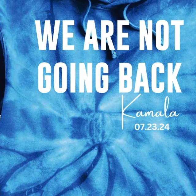 Kamala For President 2024 We Are Not Going Back Kamala Rally Chants Tie Dye Hoodie