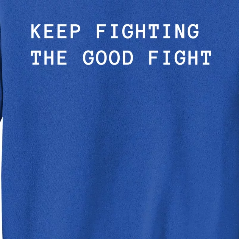 Keep Fighting The Good Fight Cool Gift Tall Sweatshirt