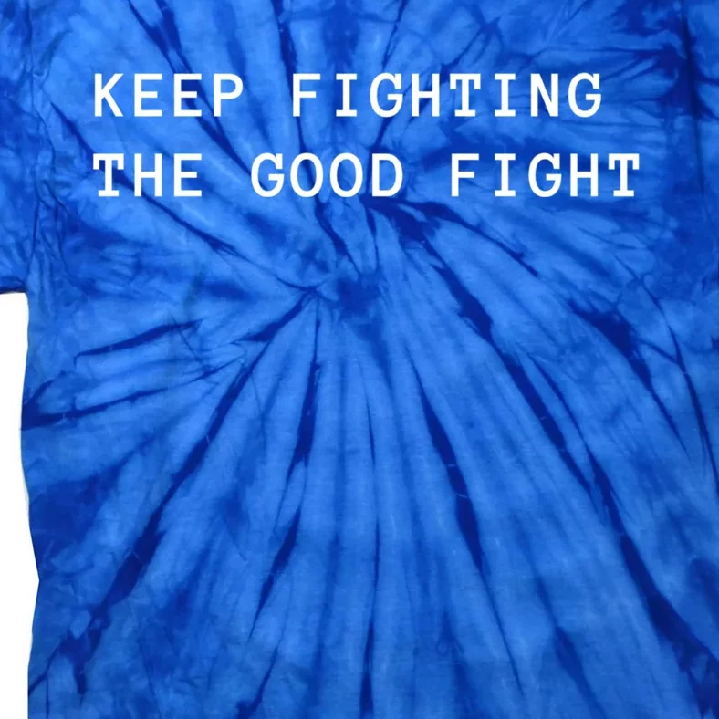 Keep Fighting The Good Fight Cool Gift Tie-Dye T-Shirt