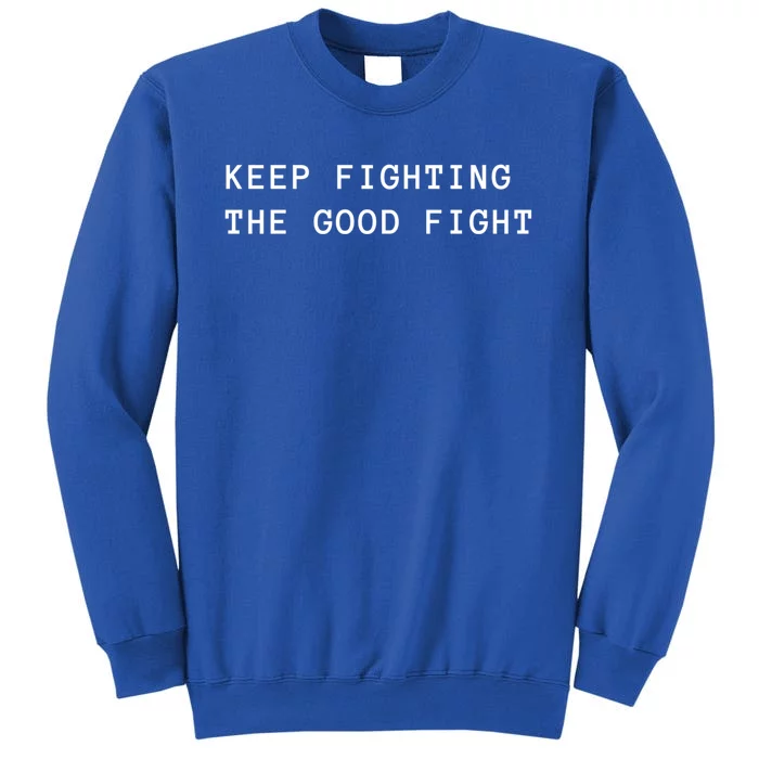 Keep Fighting The Good Fight Gift Tall Sweatshirt