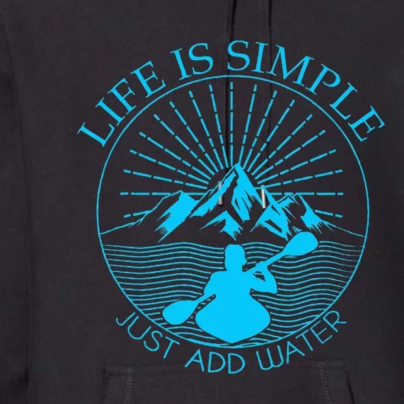 Kayaking Gift Life Is Simple Add Water Kayak Tee Premium Hoodie