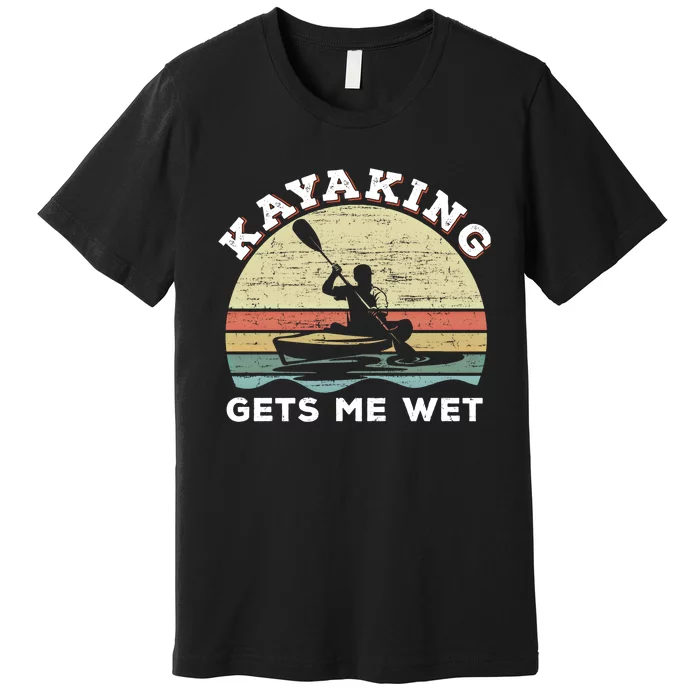 Kayaking Gets Me Wet Funny Kayak Saying Vintage Paddling Gift Premium T-Shirt