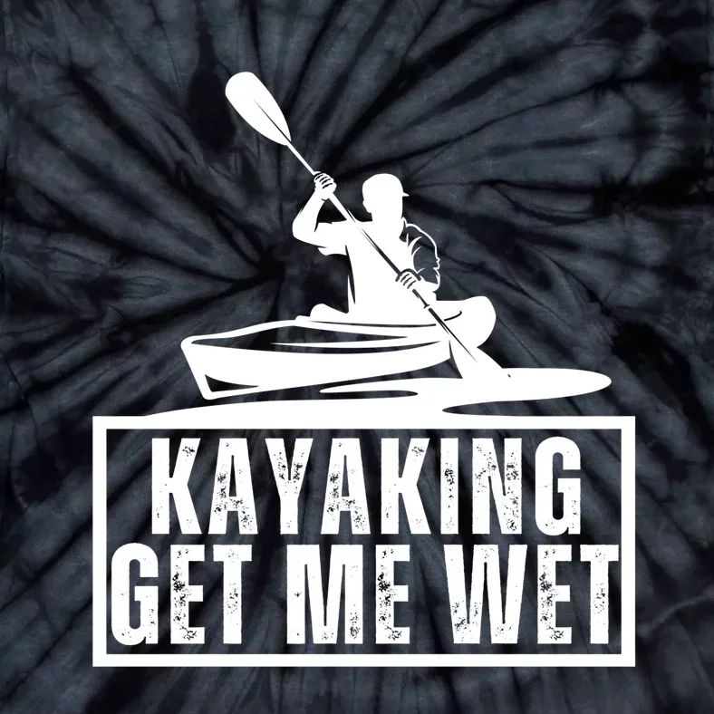 Kayaking Gets Me Wet Funny Kayaking Kayak Gift Tie-Dye T-Shirt