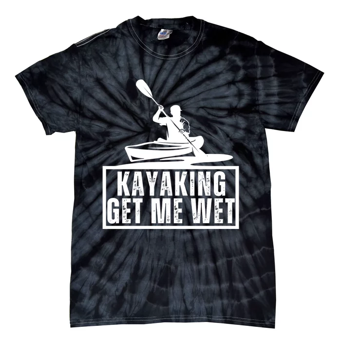 Kayaking Gets Me Wet Funny Kayaking Kayak Gift Tie-Dye T-Shirt