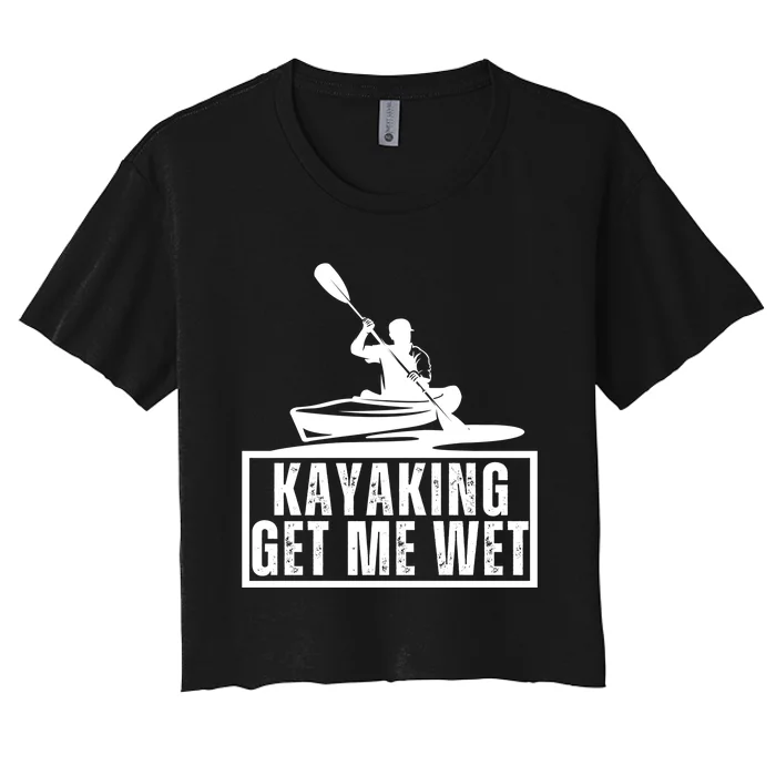 Kayaking Gets Me Wet Funny Kayaking Kayak Gift Women's Crop Top Tee