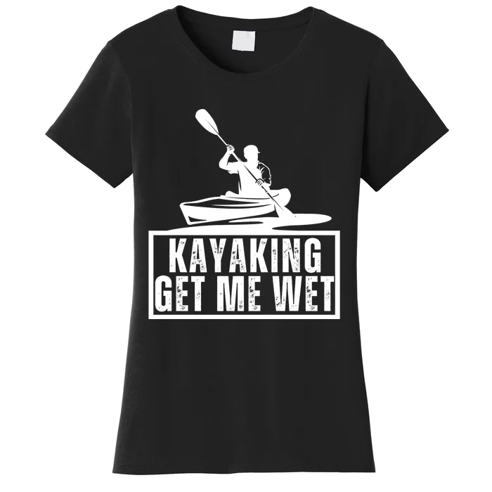 Kayaking Gets Me Wet Funny Kayaking Kayak Gift Women's T-Shirt