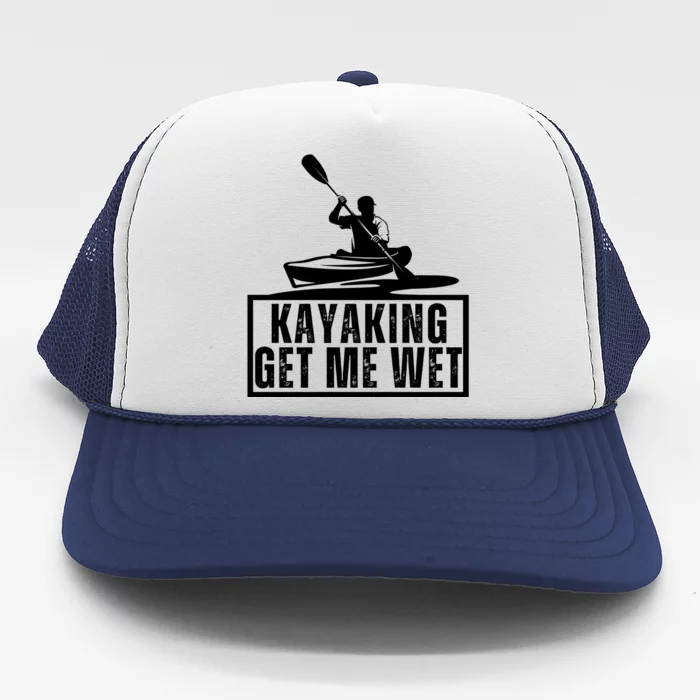 Kayaking Gets Me Wet Funny Kayaking Kayak Gift Trucker Hat