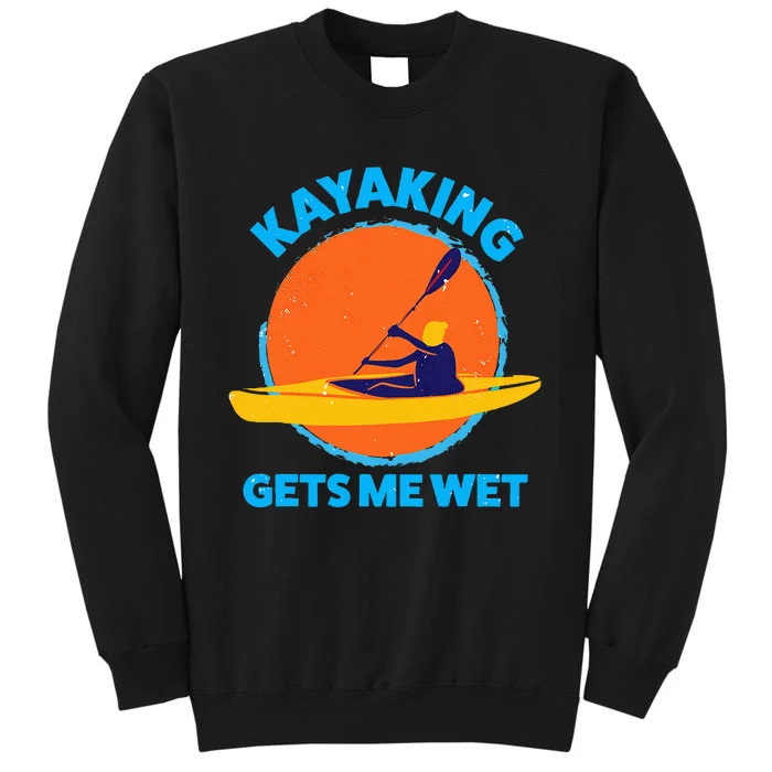 Kayaking Gets Me Wet Funny Halloween Christmas Kayaks Gift Tall Sweatshirt