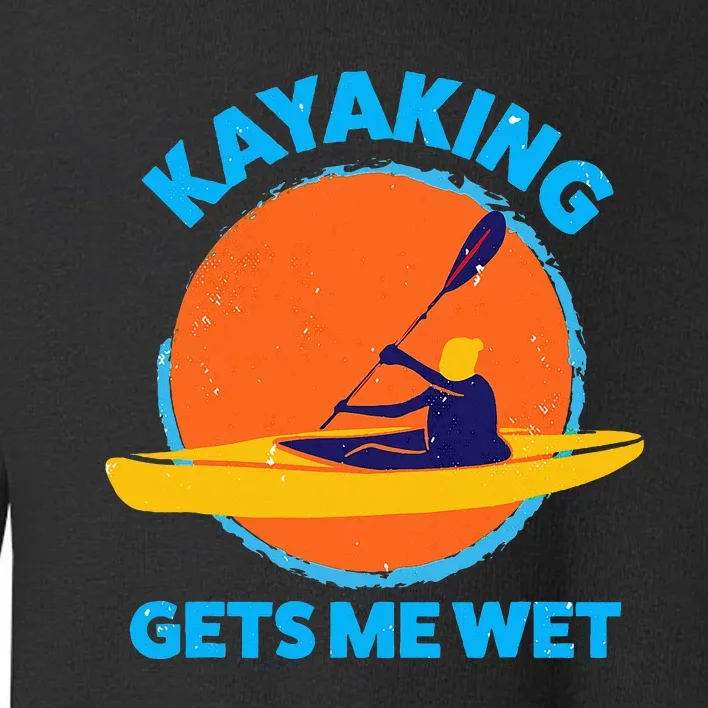 Kayaking Gets Me Wet Funny Halloween Christmas Kayaks Gift Toddler Sweatshirt