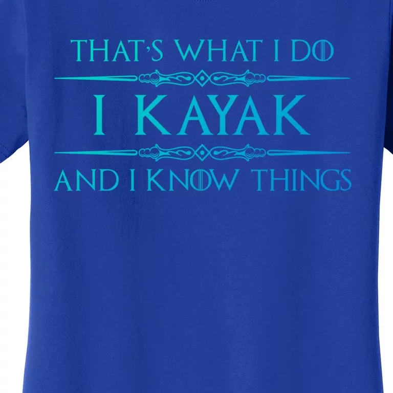 Kayaking Gift Meaningful Gift I Kayak And Know Things Kayaker Funny Gift Women's T-Shirt