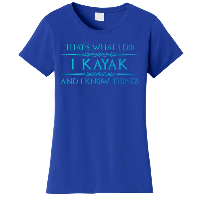 Kayaking Gift Meaningful Gift I Kayak And Know Things Kayaker Funny Gift Women's T-Shirt