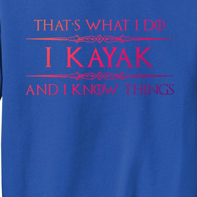 Kayaking Gift Meaningful Gift I Kayak And Know Things Kayaker Funny Gift Sweatshirt