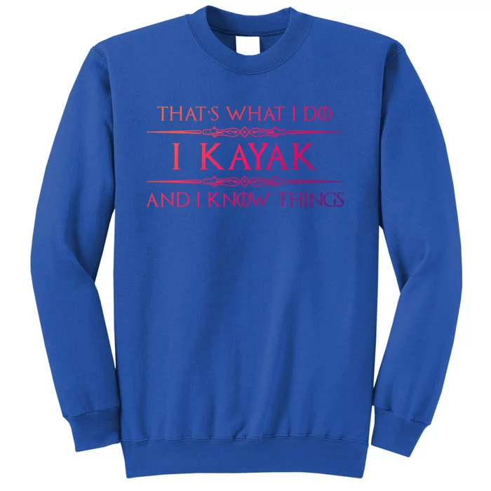 Kayaking Gift Meaningful Gift I Kayak And Know Things Kayaker Funny Gift Sweatshirt