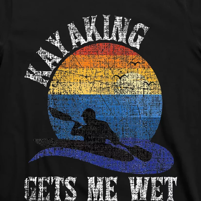 Kayaking Gets Me Wet Funny Kayak Kayaker T-Shirt