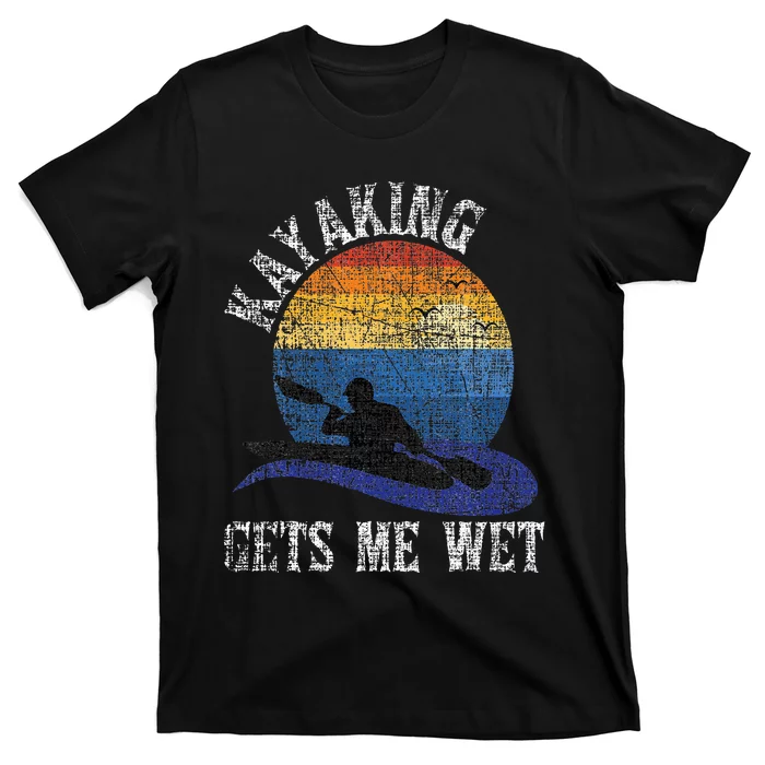 Kayaking Gets Me Wet Funny Kayak Kayaker T-Shirt