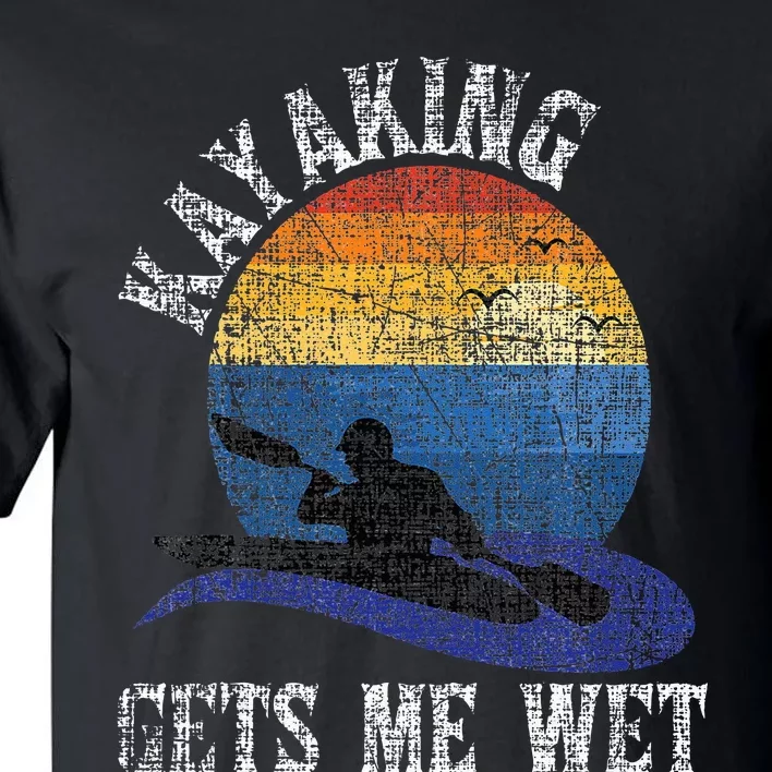 Kayaking Gets Me Wet Funny Kayak Kayaker Tall T-Shirt