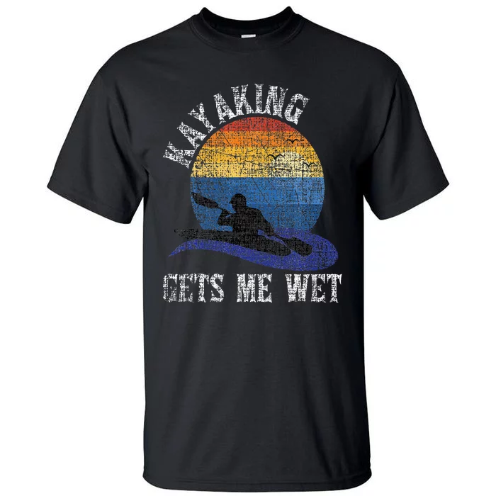 Kayaking Gets Me Wet Funny Kayak Kayaker Tall T-Shirt