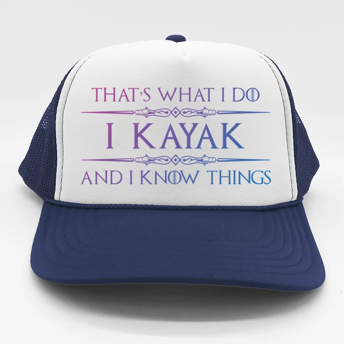 Kayaking Gift Meaningful Gift I Kayak And Know Things Kayaker Funny Gift Trucker Hat