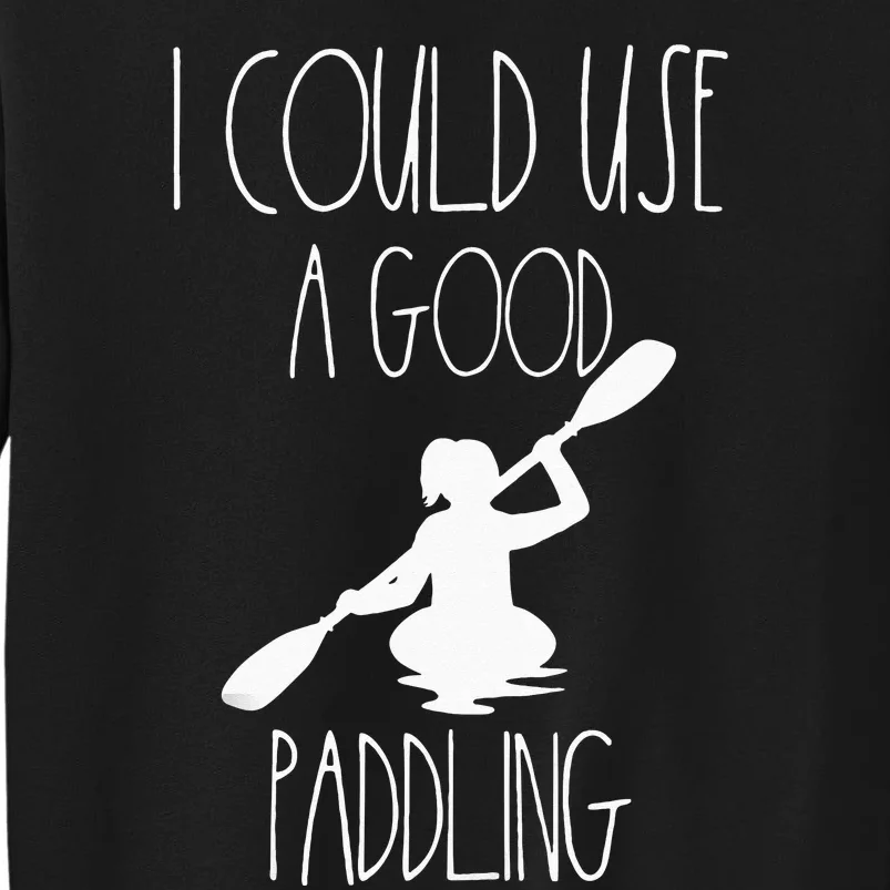 Kayaking Gear Women Kayak Lovers I Could Use A Good Paddling Tall Sweatshirt