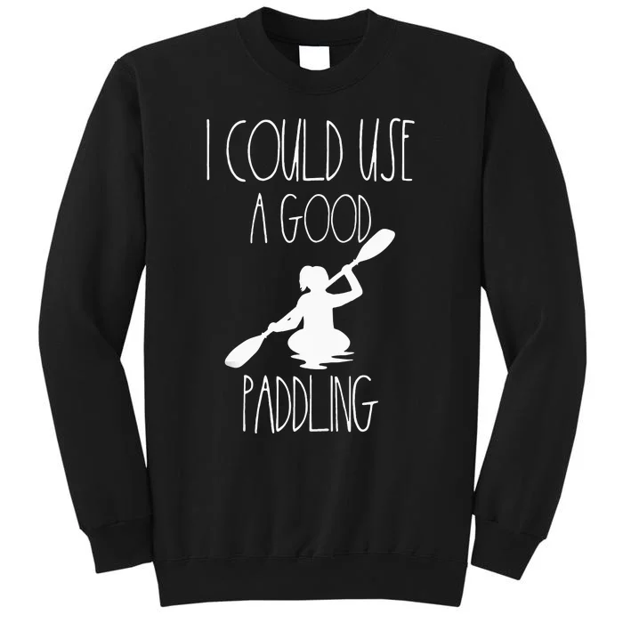 Kayaking Gear Women Kayak Lovers I Could Use A Good Paddling Tall Sweatshirt