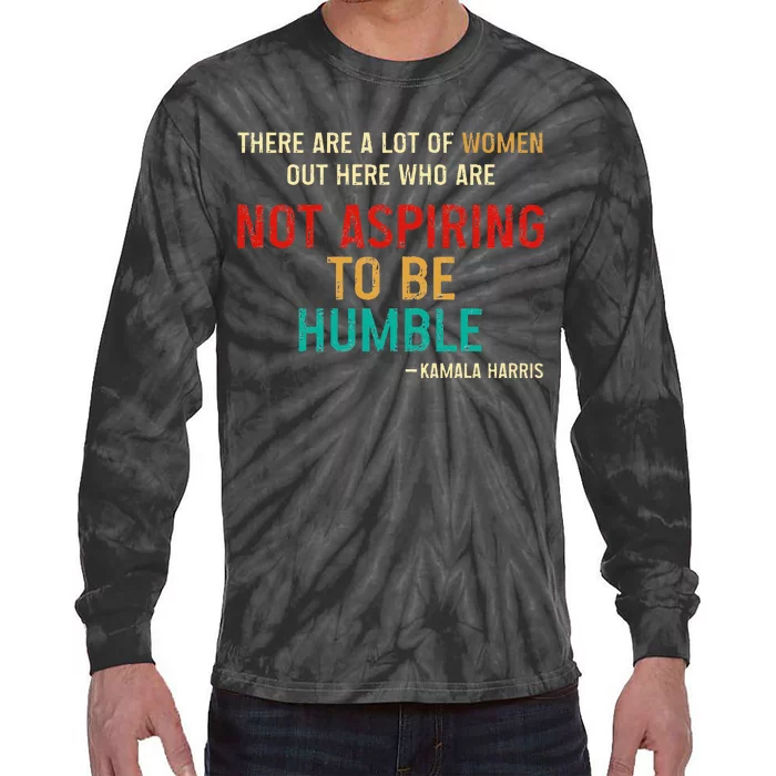 Kamala Harris 2024 Women Who Are Not Aspiring To Be Humble Tie-Dye Long Sleeve Shirt