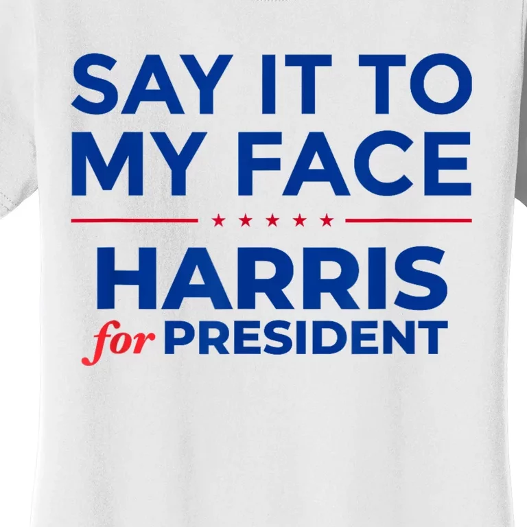 Kamala Harris 2024 Say It To My Face Debate Me Women's T-Shirt