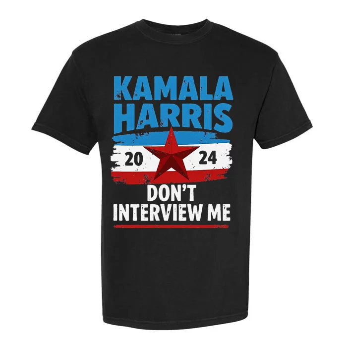 Kamala Harris 2024 DonT Interview Me Funny Political Design Garment-Dyed Heavyweight T-Shirt