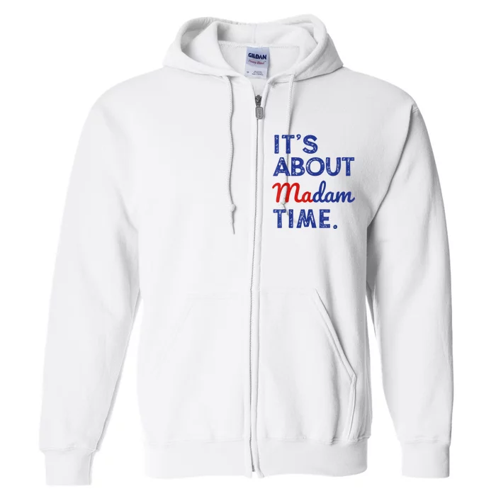 Kamala Harris 2024 ItS About Madam Time President Election Full Zip Hoodie