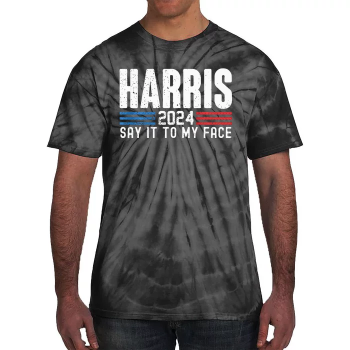 Kamala Harris 2024 For President Say It To My Face Usa Tie-Dye T-Shirt